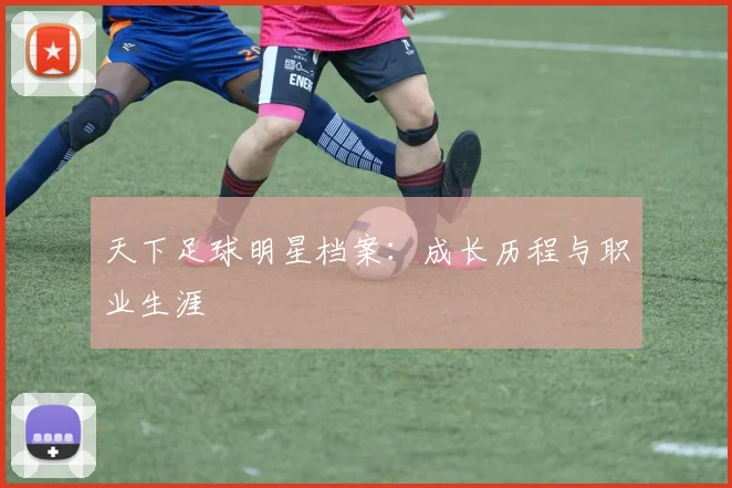 天下足球明星档案：成长历程与职业生涯