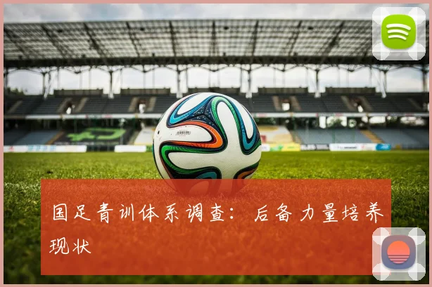 国足青训体系调查：后备力量培养现状