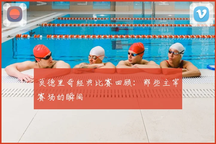 莫德里奇经典比赛回顾:那些主宰赛场的瞬间