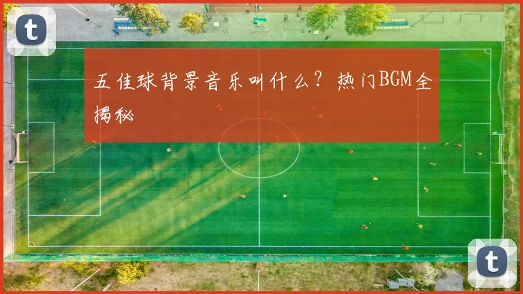 五佳球背景音乐叫什么？热门BGM全揭秘