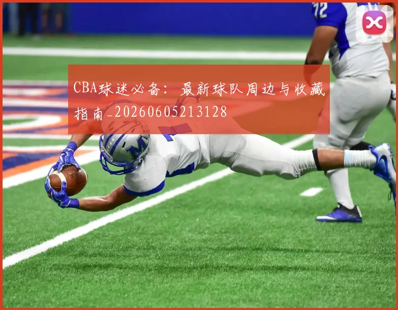 CBA球迷必备：最新球队周边与收藏指南_20260605213128