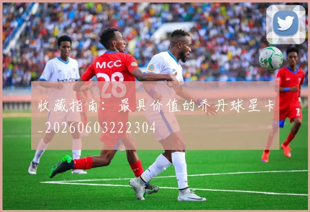收藏指南:最具价值的乔丹球星卡_20260603222304