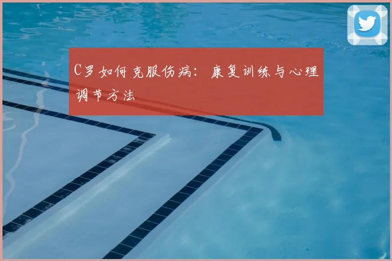C罗如何克服伤病：康复训练与心理调节方法